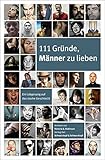 111 Gründe, Männer zu lieben: Ein Lobgesang auf das starke Geschlecht by 