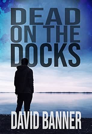Dead On The Docks A Dangerous Waters Thriller Series Book Three