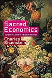 Sacred Economics: Money, Gift, and Society in the Age of Transition by 