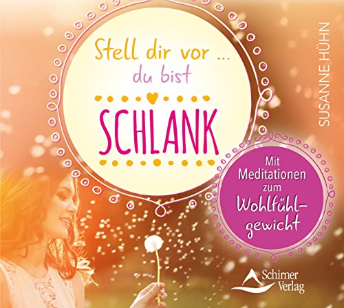 Stell dir vor ... du bist schlank: Mit Meditationen zum Wohlfühlgewicht