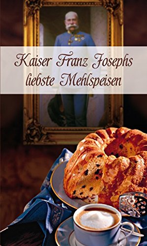 Kaiser Franz Josephs liebste Mehlspeisen (KOMPASS-Kochbücher, Band 1770)
