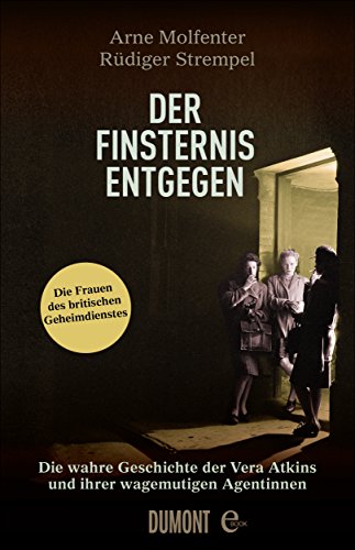 Download Der Finsternis entgegen: Die wahre Geschichte der Vera Atkins und ihrer mutigen Agentinnen im Zweiten Weltkrieg Download Der Finsternis entgegen: Die wahre Geschichte der Vera Atkins und ihrer mutigen Agentinnen im Zweiten Weltkrieg