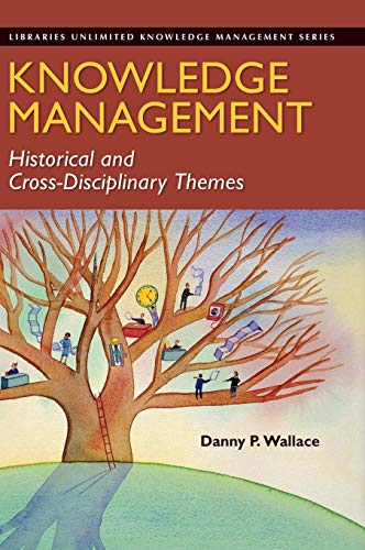Knowledge Management: Historical and Cross-Disciplinary Themes (Libraries Unlimited Knowledge Management Series)