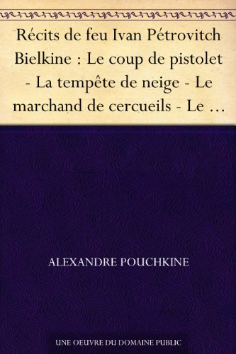 Télécharger Récits de feu Ivan Pétrovitch Bielkine : Le coup de pistolet - La tempête de neige - Le marchand de cercueils - Le maître de poste - La demoiselle-paysanne PDF Livre En Ligne Télécharger Récits de feu Ivan Pétrovitch Bielkine : Le coup de pistolet - La tempête de neige - Le marchand de cercueils - Le maître de poste - La demoiselle-paysanne PDF Livre En Ligne