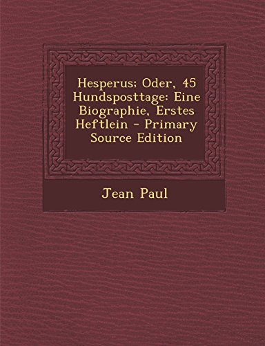 Hesperus; Oder, 45 Hundsposttage: Eine Biographie, Erstes Heftlein - Primary Source Edition
