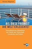 Image de Bis diese Freiheit die Welt erleuchtet: Transatlantische Sittenbilder aus Politik und Wirtschaft, Ge