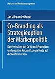 Co-Branding als Strategieoption der Markenpolitik: Kaufverhalten bei Co-Brand-Produkten und negative Rückwirkungseffekte auf die Muttermarken (Marken- und Produktmanagement) by Jan-Alexander Huber