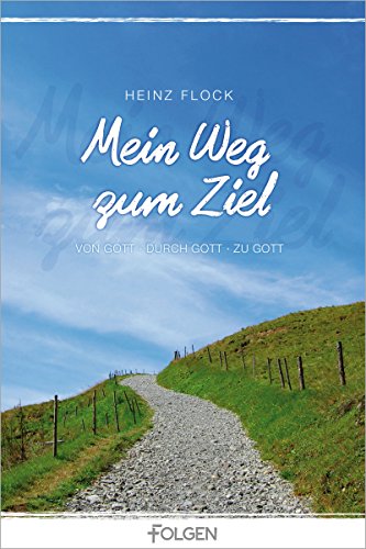 Download Mein Weg zum Ziel: VON GOTT • DURCH GOTT • ZU GOTT Download Mein Weg zum Ziel: VON GOTT • DURCH GOTT • ZU GOTT