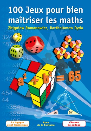 Télécharger 100 Jeux pour bien maîtriser les maths: La logique c’est fantastique – Classes de collège Francais PDF