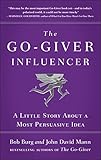 The Go-Giver Influencer: A Little Story About a Most Persuasive Idea by 
