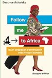 Follow me to Africa: In an unspoken conversation with Nelson Mandela: Volume 1 (Globuntu kooks) by Beatrice Achaleke (2015-04-21) by 