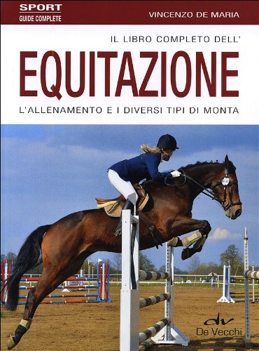 Il libro completo dell'equitazione. L'allenamento e i diversi tipi di monta Il libro completo dell'equitazione. L'allenamento e i diversi tipi di monta