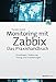 Monitoring mit Zabbix: Das Praxishandbuch: Grundlagen, Skalierung, Tuning und Erweiterungen by