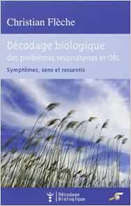 Amazon Fr Decodage Biologique Du Systeme Respiratoire Et Orl Symptomes Sens Et Ressentis De Christian Fleche 6 Avril 2009 Broche Livres