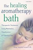 Image de The Healing Aromatherapy Bath: Therapeutic Treatments Using Meditation, Visualization & Essential Oils
