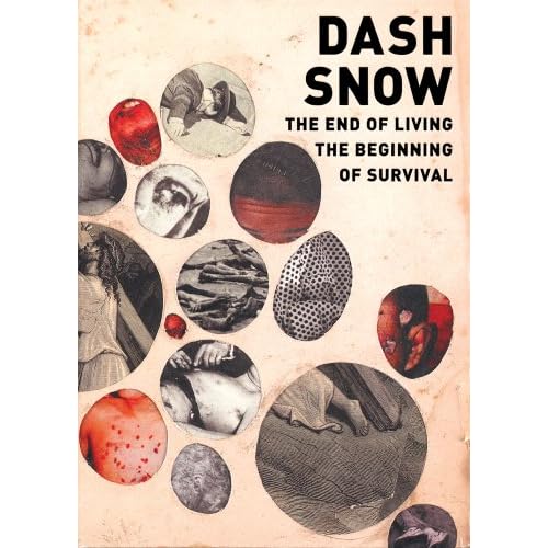Dash Snow. The End of Living and the Beginning of Survival: The End of Living - The Beginning of Survival