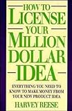 How to License Your Million Dollar Idea: Everything You Need to Know to Make Money from Your New Product Idea by Harvey Reese, Reese