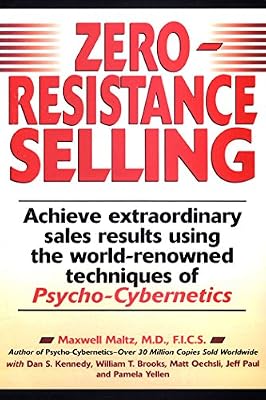 Zero-Resistance Selling: Achieve Extraordinary Sales Results Using World Renowned techqs Psycho Cyberneti