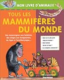 TOUS LES MAMMIFERES DU MONDE. Des musaraignes aux baleines, des singes aux kangourous, du tigre à l'ornithorynque...