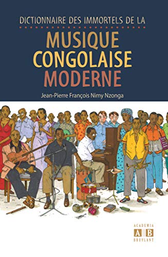 Télécharger Dictionnaire des immortels de la musique congolaise moderne PDF