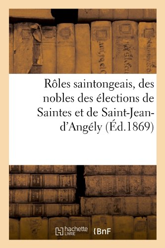 Rôles saintongeais, des nobles des élections de Saintes et de Saint-Jean-d'Angély (Éd.1869)