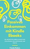 Passives Einkommen mit Kindle Ebooks - in wenigen Wochen!: PLUS: Die neuesten Kindle Marketing Strategien für Einsteiger und Profis by 