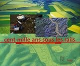 Image de Cent mille ans sous les rails : Archéologie de la Ligne à Grande Vitesse Est européenne