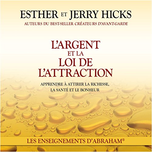 L'argent et la loi de l'attraction : apprendre à attirer la richesse, la santé et le bonheur