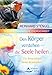 Den Körper verstehen - die Seele heilen - Die Botschaften hinter Krankheiten by Stengel Reinhard