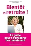 BIENTOT LA RETRAITE ! Le guide pour s'y préparer dès maintenant