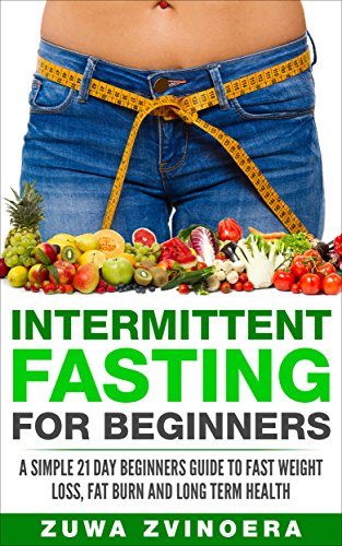 Intermittent Fasting For Beginners: A Simple 21-Day Beginners Guide to Fast Weight Loss, Fat Burn and Long Term Health (Intermittent fasting for women,16 8 diet,weight loss, alternate day fasting,) Intermittent Fasting For Beginners: A Simple 21-Day Beginners Guide to Fast Weight Loss, Fat Burn and Long Term Health (Intermittent fasting for women,16 8 diet,weight loss, alternate day fasting,)