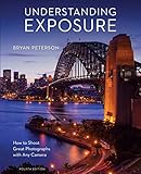 Understanding Exposure, Fourth Edition: How to Shoot Great Photographs with Any Camera by 