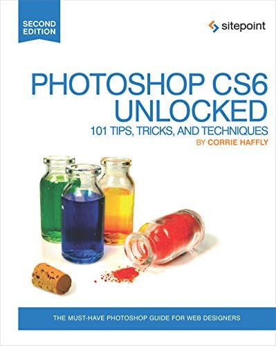 Photoshop CS6 Unlocked: 101 Tips, Tricks, and Techniques