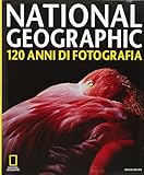 National Geographic. 120 anni di fotografia. Ediz. illustrata