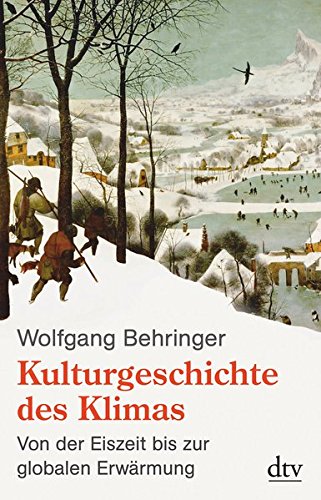 Kulturgeschichte des Klimas: Von der Eiszeit bis zur globalen Erwärmung