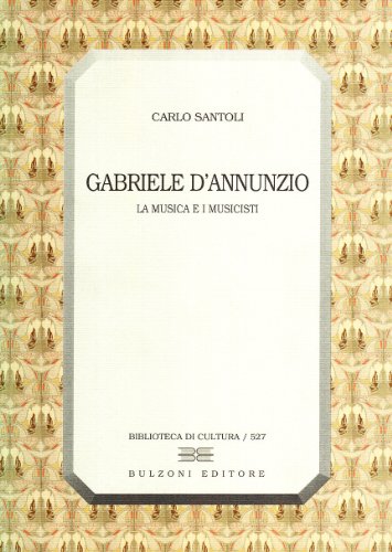 Gabriele D'Annunzio. La musica e i musicisti libro