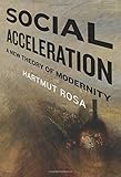 Social Acceleration – A New Theory of Modernity Social Acceleration – A New Theory of Modernity