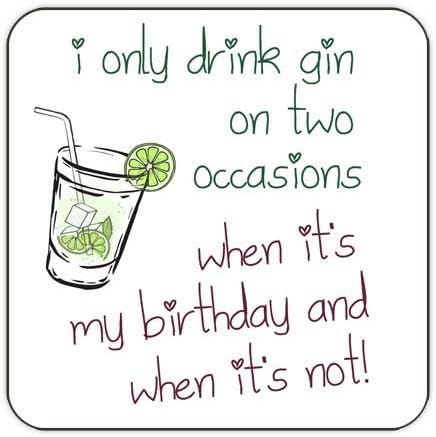 I only Drink Gin on two Occasions - When it's my Birthday and When it's Not - Drinks Coaster - Makes an Fun, and useful, Birthday or Christmas present!