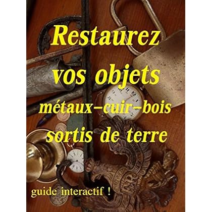 restaurez vos objets métaux-cuir-bois sortis de terre restaurez vos objets métaux-cuir-bois sortis de terre