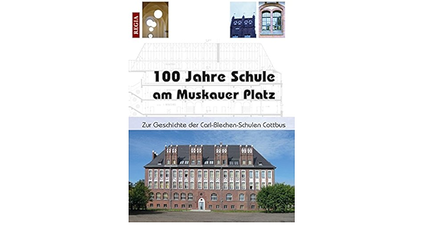 100 Jahre Schule Am Muskauer Platz Zur Geschichte Der Carl Blechen Schulen Cottbus Stadtische Sammlungen Cottbus Carl Blechen Grundschule Regia Verlag Amazon De Bucher