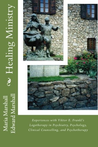 Healing Ministry: Experiences with Viktor E. Frankl's Logotherapy in Psychiatry, Psychology, Clinical Counselling, and Psychotherapy by Maria Marshall (2013-03-02)
