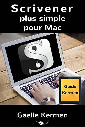 Download Scrivener plus simple pour Mac 2e édition: guide francophone d'initiation au logiciel de bureau Scrivener pour Mac (Collection pratique Guide Kermen t. 1)