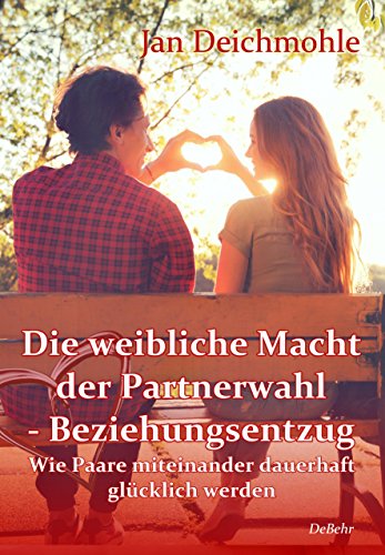 Download Die weibliche Macht der Partnerwahl - Beziehungsentzug - Wie Paare miteinander dauerhaft glücklich werden Download Die weibliche Macht der Partnerwahl - Beziehungsentzug - Wie Paare miteinander dauerhaft glücklich werden