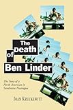 The Death of Ben Linder: The Story of a North American in Sandinista Nicaragua (English Edition) by 