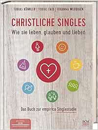 Christliche Singles Wie Sie Leben Glauben Und Lieben Amazon De Kunkler Tobias Faix Tobias Weddigen Johanna Bucher