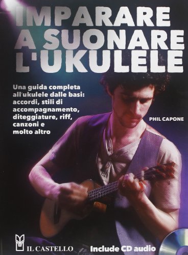 Imparare a suonare l'ukulele. Con CD Audio Imparare a suonare l'ukulele. Con CD Audio
