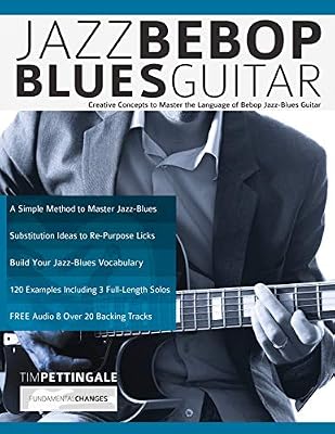 Fundamental Changes Jazz Bebop Blues Guitar: Creative Concepts to Master the Language of Bebop Jazz-Blues Guitar