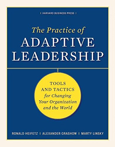 Practice of Adaptive Leadership: Tools and Tactics for Changing Your Organization and the World
