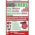 KREBS mag Weizen, liebt Zucker und knutscht Milch: Wie Ernährung Krebs auslöst: Krebserregende Ernährung und Giftstoffe in Le