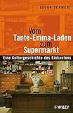 Vom Tante-Emma-Laden zum Supermarkt: Eine Kulturgeschichte des Einkaufens by 